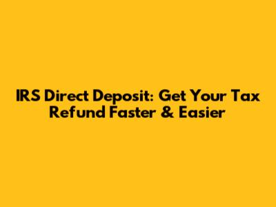 IRS Direct Deposit: Get Your Tax Refund Faster & Easier