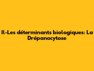 Il-Les déterminants biologiques: La Drépanocytose