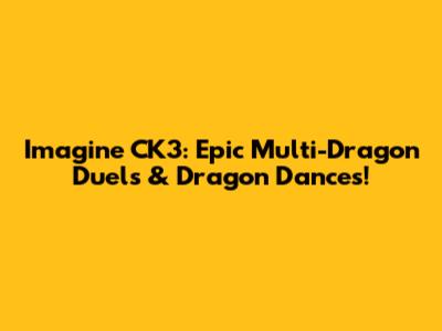 Imagine CK3: Epic Multi-Dragon Duels & Dragon Dances!
