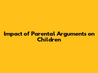 Impact of Parental Arguments on Children
