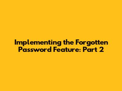 Implementing the Forgotten Password Feature: Part 2