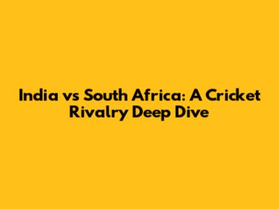 India vs South Africa: A Cricket Rivalry Deep Dive