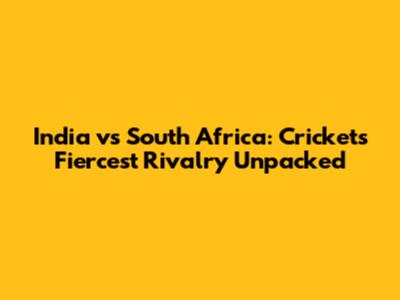 India vs South Africa: Cricket's Fiercest Rivalry Unpacked