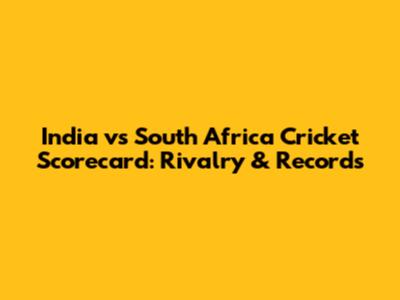 India vs South Africa Cricket Scorecard: Rivalry & Records