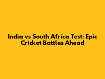 India vs South Africa Test: Epic Cricket Battles Ahead