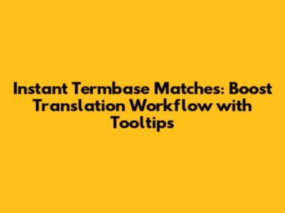 Instant Termbase Matches: Boost Translation Workflow with Tooltips