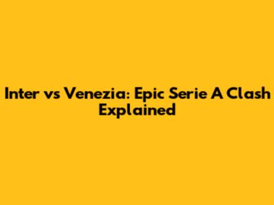 Inter vs Venezia: Epic Serie A Clash Explained