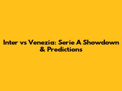 Inter vs Venezia: Serie A Showdown & Predictions
