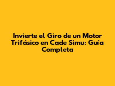 Invierte el Giro de un Motor Trifásico en Cade Simu: Guía Completa