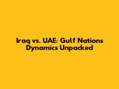 Iraq vs. UAE: Gulf Nations' Dynamics Unpacked