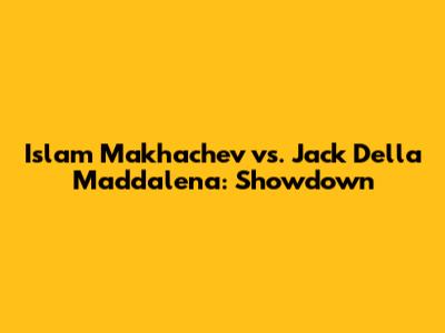 Islam Makhachev vs. Jack Della Maddalena: Showdown