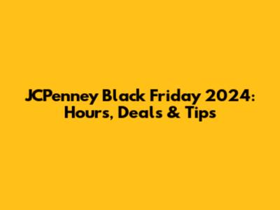 JCPenney Black Friday 2024: Hours, Deals & Tips