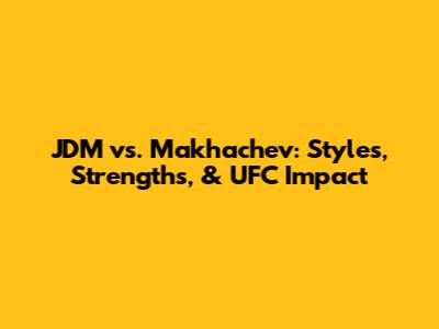 JDM vs. Makhachev: Styles, Strengths, & UFC Impact