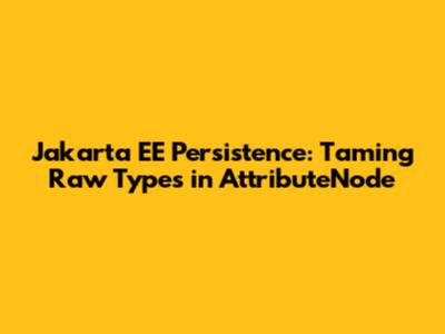 Jakarta EE Persistence: Taming Raw Types in AttributeNode