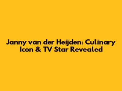 Janny van der Heijden: Culinary Icon & TV Star Revealed