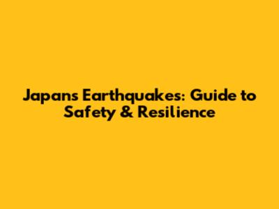 Japan's Earthquakes: Guide to Safety & Resilience
