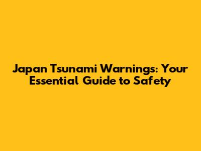 Japan Tsunami Warnings: Your Essential Guide to Safety