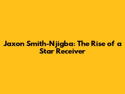 Jaxon Smith-Njigba: The Rise of a Star Receiver