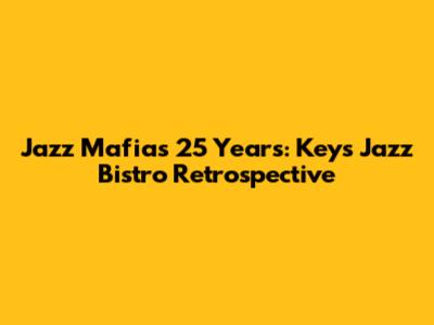 Jazz Mafia's 25 Years: Keys Jazz Bistro Retrospective