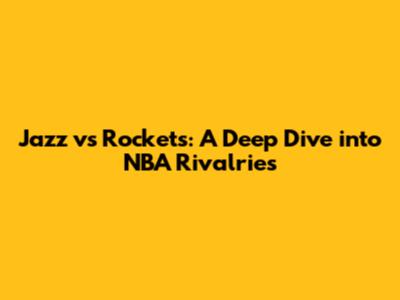 Jazz vs Rockets: A Deep Dive into NBA Rivalries