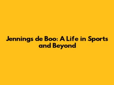 Jennings de Boo: A Life in Sports and Beyond