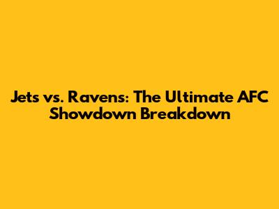 Jets vs. Ravens: The Ultimate AFC Showdown Breakdown