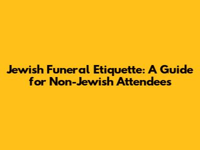 Jewish Funeral Etiquette: A Guide for Non-Jewish Attendees