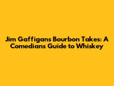 Jim Gaffigan's Bourbon Takes: A Comedian's Guide to Whiskey