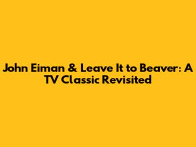 John Eiman & Leave It to Beaver: A TV Classic Revisited