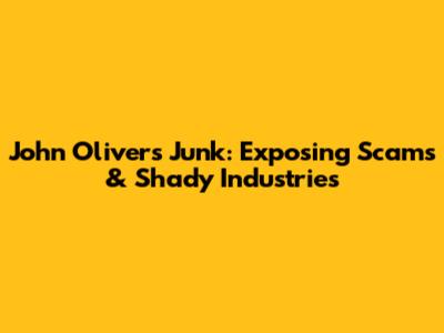 John Oliver's Junk: Exposing Scams & Shady Industries
