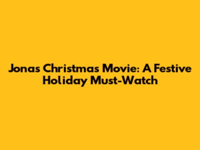 Jonas Christmas Movie: A Festive Holiday Must-Watch