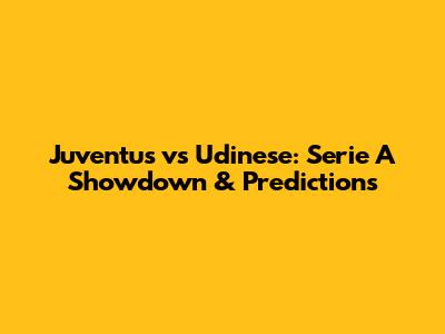 Juventus vs Udinese: Serie A Showdown & Predictions