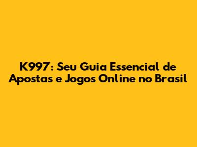 K997: Seu Guia Essencial de Apostas e Jogos Online no Brasil
