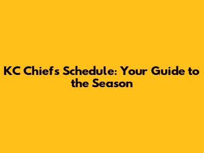 KC Chiefs Schedule: Your Guide to the Season