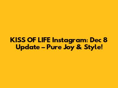 KISS OF LIFE Instagram: Dec 8 Update – Pure Joy & Style!