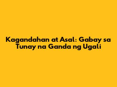 Kagandahan at Asal: Gabay sa Tunay na Ganda ng Ugali