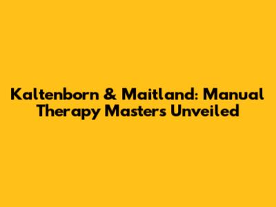 Kaltenborn & Maitland: Manual Therapy Masters Unveiled