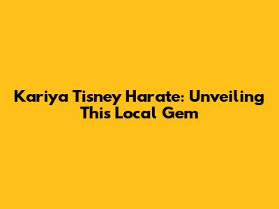 Kariya Tisney Harate: Unveiling This Local Gem