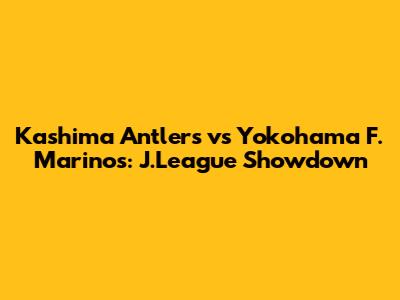 Kashima Antlers vs Yokohama F. Marinos: J.League Showdown