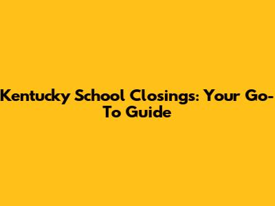 Kentucky School Closings: Your Go-To Guide