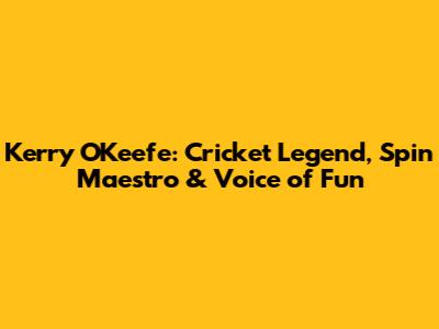 Kerry O'Keefe: Cricket Legend, Spin Maestro & Voice of Fun