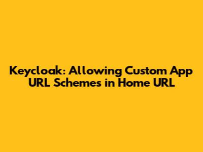 Keycloak: Allowing Custom App URL Schemes in Home URL