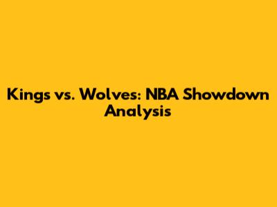 Kings vs. Wolves: NBA Showdown Analysis