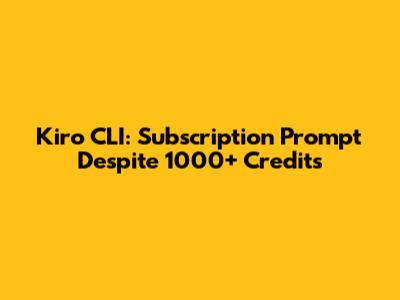 Kiro CLI: Subscription Prompt Despite 1000+ Credits