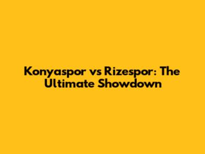 Konyaspor vs Rizespor: The Ultimate Showdown
