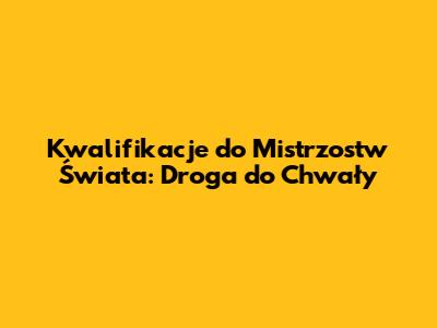 Kwalifikacje do Mistrzostw Świata: Droga do Chwały