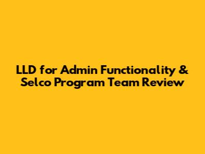 LLD for Admin Functionality & Selco Program Team Review