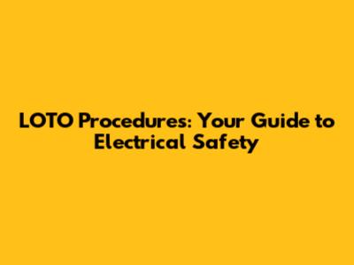 LOTO Procedures: Your Guide to Electrical Safety
