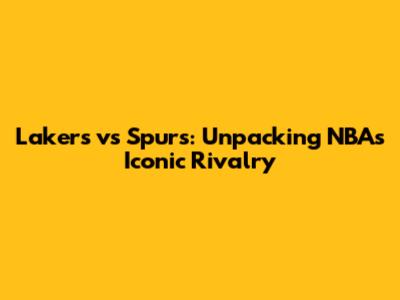 Lakers vs Spurs: Unpacking NBA's Iconic Rivalry