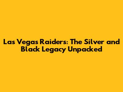 Las Vegas Raiders: The Silver and Black Legacy Unpacked